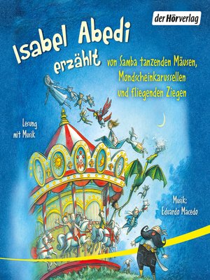 cover image of Isabel Abedi erzählt von Samba tanzenden Mäusen, Mondscheinkarussellen und fliegenden Ziegen